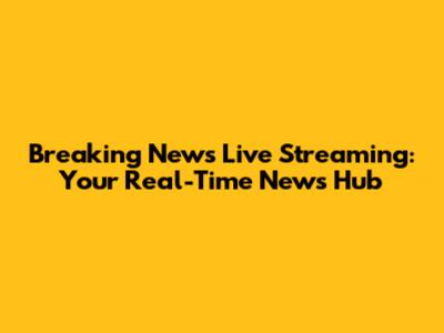 Breaking News Live Streaming: Your Real-Time News Hub
