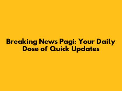 Breaking News Pagi: Your Daily Dose of Quick Updates