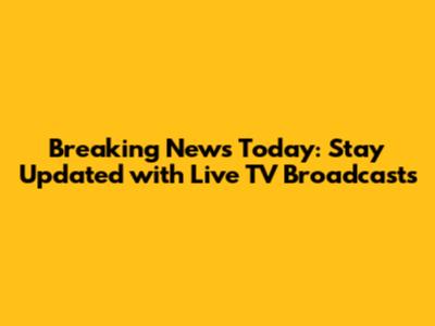 Breaking News Today: Stay Updated with Live TV Broadcasts