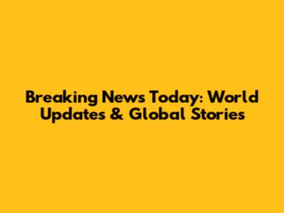 Breaking News Today: World Updates & Global Stories