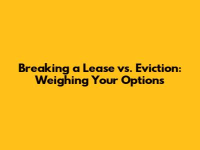 Breaking a Lease vs. Eviction: Weighing Your Options
