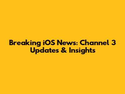 Breaking iOS News: Channel 3 Updates & Insights
