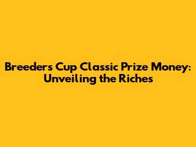 Breeders' Cup Classic Prize Money: Unveiling the Riches
