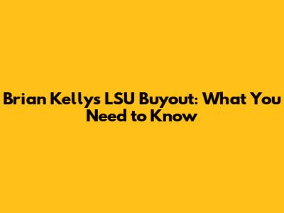 Brian Kelly's LSU Buyout: What You Need to Know