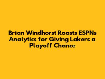 Brian Windhorst Roasts ESPN's Analytics for Giving Lakers a Playoff Chance