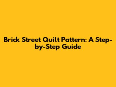 Brick Street Quilt Pattern: A Step-by-Step Guide