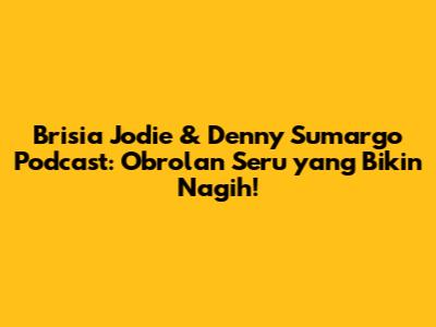 Brisia Jodie & Denny Sumargo Podcast: Obrolan Seru yang Bikin Nagih!