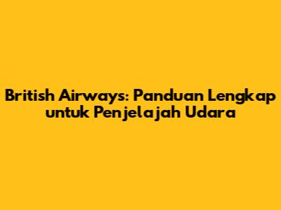 British Airways: Panduan Lengkap untuk Penjelajah Udara
