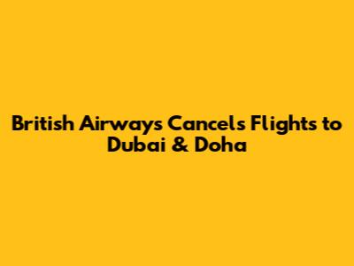 British Airways Cancels Flights to Dubai & Doha