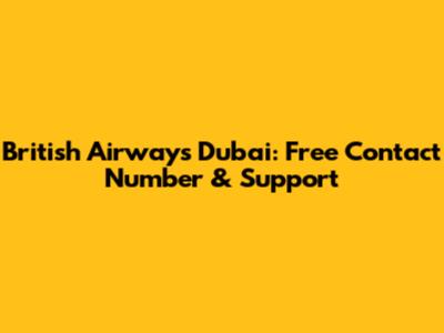 British Airways Dubai: Free Contact Number & Support