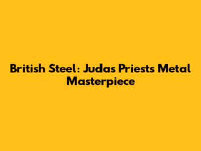 British Steel: Judas Priest's Metal Masterpiece