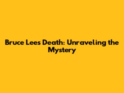 Bruce Lee's Death: Unraveling the Mystery