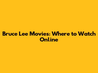 Bruce Lee Movies: Where to Watch Online