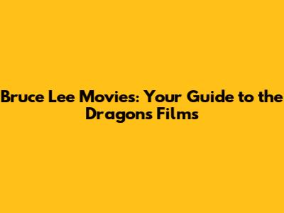 Bruce Lee Movies: Your Guide to the Dragon's Films