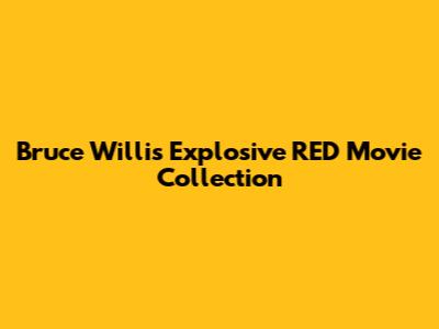 Bruce Willis' Explosive 'RED' Movie Collection