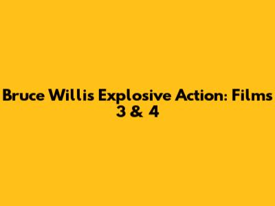 Bruce Willis' Explosive Action: Films 3 & 4