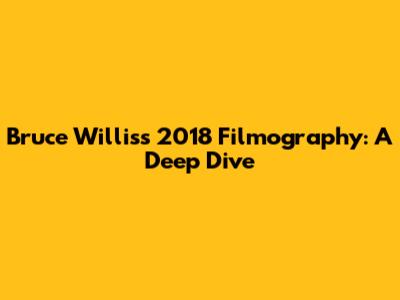 Bruce Willis's 2018 Filmography: A Deep Dive