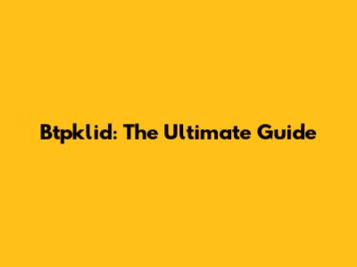 Btpklid: The Ultimate Guide