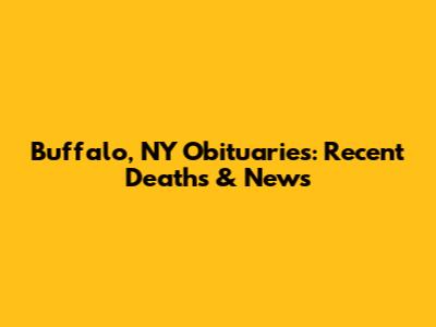 Buffalo, NY Obituaries: Recent Deaths & News