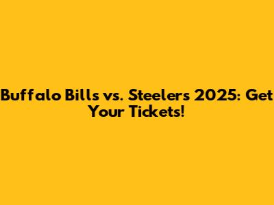 Buffalo Bills vs. Steelers 2025: Get Your Tickets!