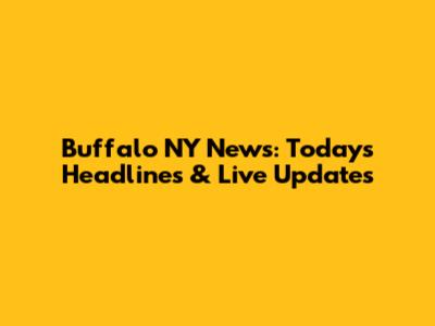 Buffalo NY News: Today's Headlines & Live Updates