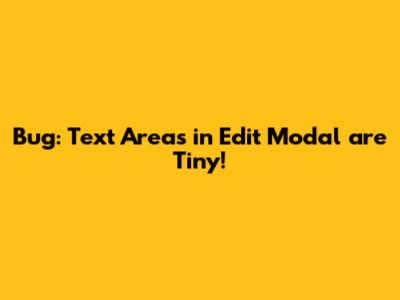 Bug: Text Areas in Edit Modal are Tiny!