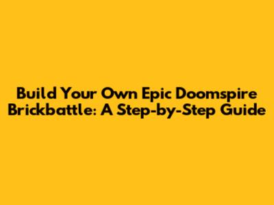Build Your Own Epic Doomspire Brickbattle: A Step-by-Step Guide
