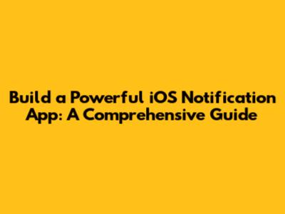 Build a Powerful iOS Notification App: A Comprehensive Guide