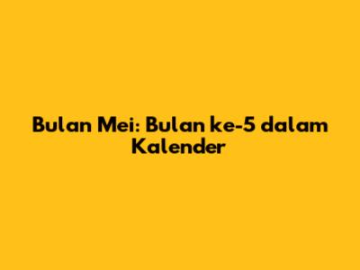 Bulan Mei: Bulan ke-5 dalam Kalender