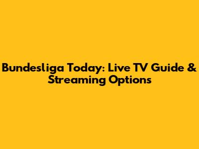 Bundesliga Today: Live TV Guide & Streaming Options