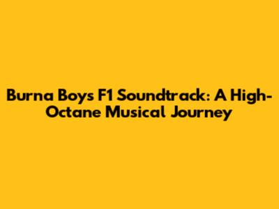 Burna Boy's F1 Soundtrack: A High-Octane Musical Journey