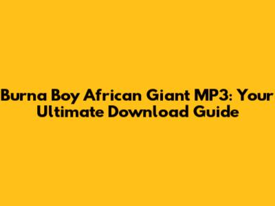 Burna Boy African Giant MP3: Your Ultimate Download Guide
