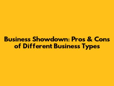 Business Showdown: Pros & Cons of Different Business Types