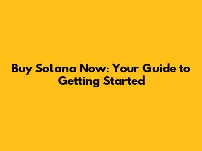 Buy Solana Now: Your Guide to Getting Started