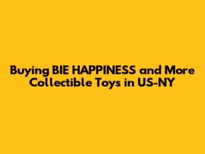 Buying BIE HAPPINESS and More Collectible Toys in US-NY