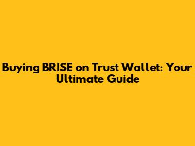 Buying BRISE on Trust Wallet: Your Ultimate Guide