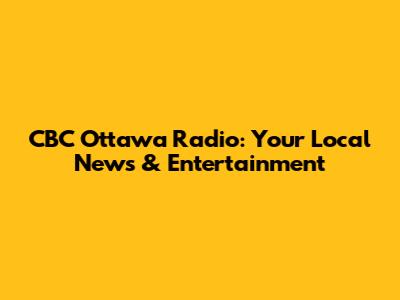 CBC Ottawa Radio: Your Local News & Entertainment
