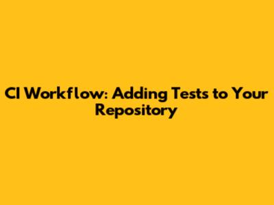 CI Workflow: Adding Tests to Your Repository