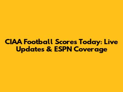 CIAA Football Scores Today: Live Updates & ESPN Coverage