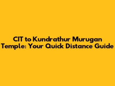 CIT to Kundrathur Murugan Temple: Your Quick Distance Guide