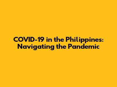 COVID-19 in the Philippines: Navigating the Pandemic