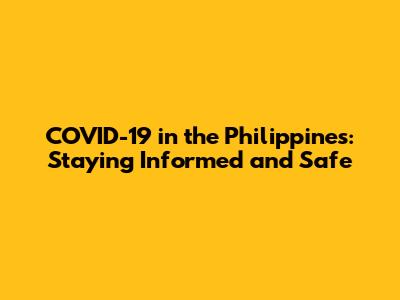 COVID-19 in the Philippines: Staying Informed and Safe