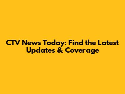 CTV News Today: Find the Latest Updates & Coverage