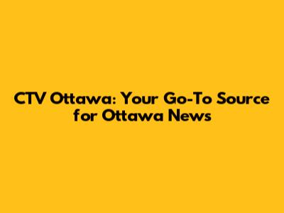 CTV Ottawa: Your Go-To Source for Ottawa News