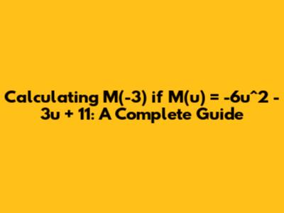 Calculating M(-3) if M(u) = -6u^2 - 3u + 11: A Complete Guide