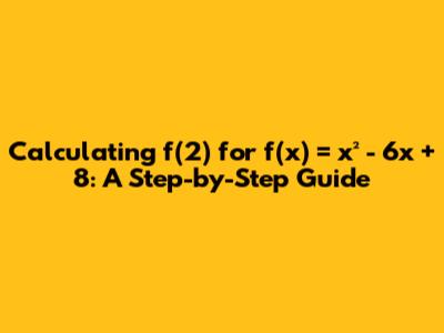 Calculating f(2) for f(x) = x² - 6x + 8: A Step-by-Step Guide