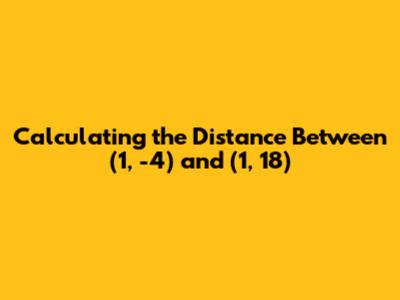 Calculating the Distance Between (1, -4) and (1, 18)