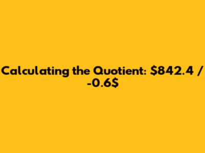 Calculating the Quotient: $842.4 / -0.6$