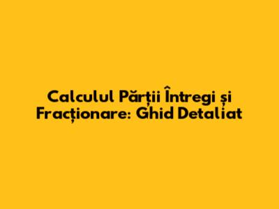 Calculul Părții Întregi și Fracționare: Ghid Detaliat