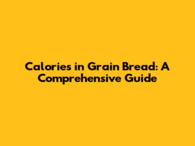 Calories in Grain Bread: A Comprehensive Guide